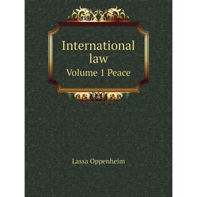

Книга International law. Volume 1 Peace. Lassa Oppenheim