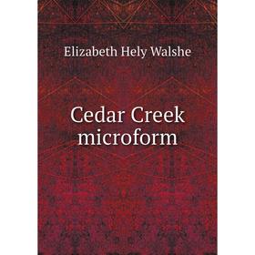 

Книга Cedar Creek microform. Elizabeth Hely Walshe