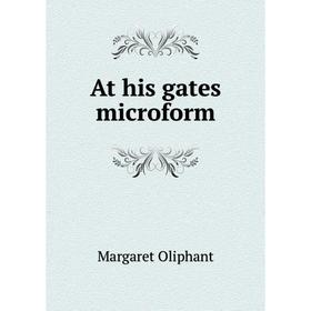 

Книга At his gates microform. Margaret Oliphant