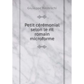 

Книга Petit cérémonial selon le rit romain microforme. Giuseppe Baldeschi