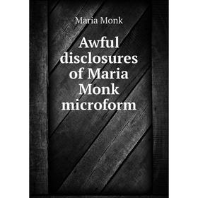 

Книга Awful disclosures of Maria Monk microform. Maria Monk