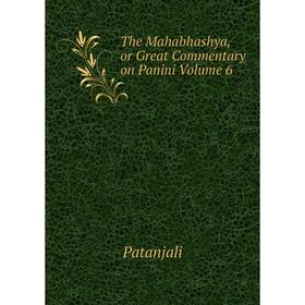 

Книга The Mahabhashya, or Great Commentary on Panini Volume 6. Patanjali