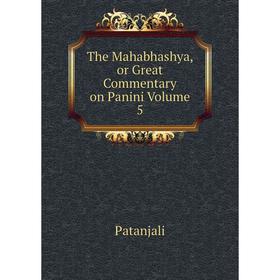 

Книга The Mahabhashya, or Great Commentary on Panini Volume 5. Patanjali