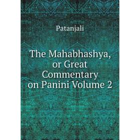 

Книга The Mahabhashya, or Great Commentary on Panini Volume 2. Patanjali