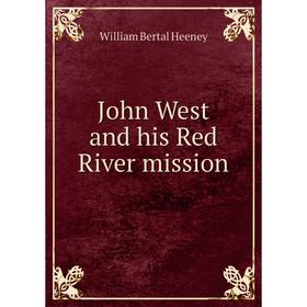 

Книга John West and his Red River mission