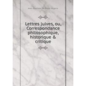 

Книга Lettres juives, ou, Correspondance philosophique, historique & critique