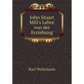 

Книга John Stuart Mill's Lehre von der Erz iehung