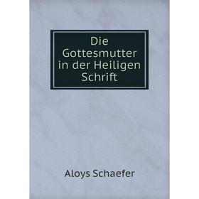 

Книга Die Gottesmutter in der Heiligen Schrift. Aloys Schaefer