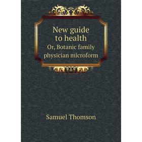 

Книга New guide to healthOr, Botanic family physician microform