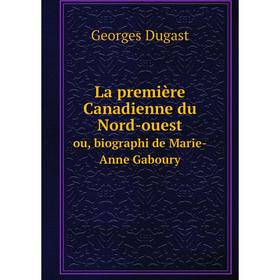 

Книга La première Canadienne du Nord-ouestou, biographi de Marie-Anne Gaboury
