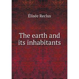 

Книга The earth and its inhabitants. Élisée Reclus