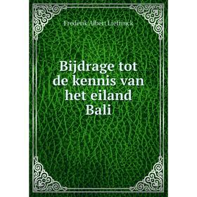

Книга Bijdrage tot de kennis van het eiland Bali. Frederik Albert Liefrinck