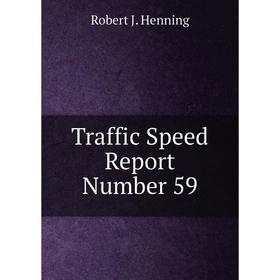 

Книга Traffic Speed Report Number 59. Robert J. Henning