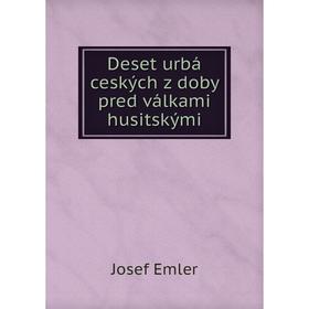 

Книга Deset urbá ceských z doby pred válkami husitskými. Josef Emler