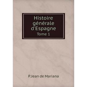 

Книга Histoire générale d'Espagne. Tome 1. P. Jean de Mariana