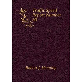 

Книга Traffic Speed Report Number 60. Robert J. Henning