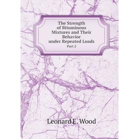 

Книга The Strength of Bituminous Mixtures and Their Behavior under Repeated Loads. Part 2. Leonard E. Wood