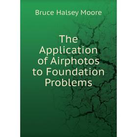 

Книга The Application of Airphotos to Foundation Problems. Bruce Halsey Moore