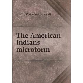 

Книга The American Indians microform. Henry Rowe Schoolcraft