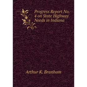 

Книга Progress Report No. 4 on State Highway Needs in Indiana. Arthur K. Branham
