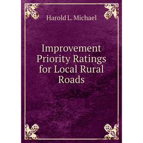 

Книга Improvement Priority Ratings for Local Rural Roads. Harold L. Michael