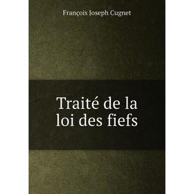 

Книга Traité de la loi des fiefs. François Joseph Cugnet