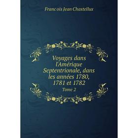 

Книга Voyages dans l'Amérique Septentrionale, dans les années 1780, 1781 et 1782. Tome 2. François Jean Chastellux