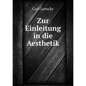 

Книга Zur Einleitung in die Aesthetik. Carl Lemcke