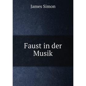

Книга Faust in der Musik. James Simon