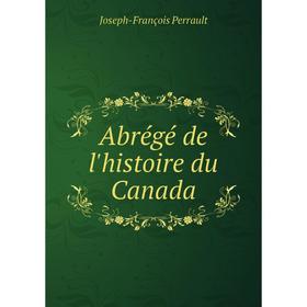 

Книга Abrégé de l'histoire du Canada. Joseph-François Perrault