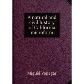 

Книга A natural and civil history of California microform. Miguèl Venegas