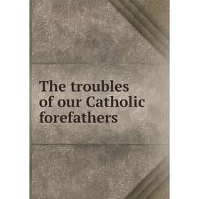 

Книга The troubles of our Catholic forefathers. John Morris