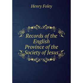 

Книга Records of the English Province of the Society of Jesus. Henry Foley