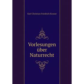 

Книга Vorlesungen über Naturrecht. Karl Christian Friedrich Krause