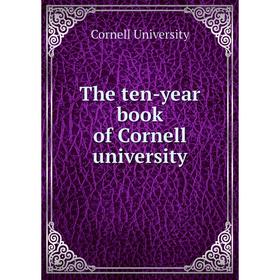 

Книга The ten-year book of Cornell university. Cornell University