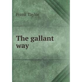 

Книга The gallant way. Frank Taylor