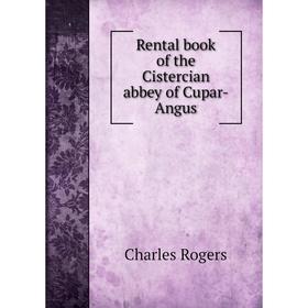 

Книга Rental book of the Cistercian abbey of Cupar-Angus. Charles Rogers