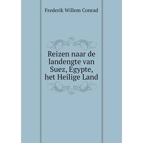 

Книга Reizen naar de landengte van Suez, Egypte, het Heilige Land. Frederik Willem Conrad