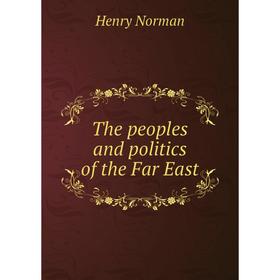 

Книга The peoples and politics of the Far East. Henry Norman