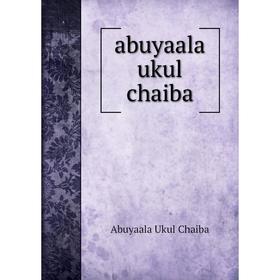

Книга Abuyaala ukul chaiba. Abuyaala Ukul Chaiba