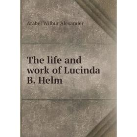 

Книга The life and work of Lucinda B. Helm. Arabel Wilbur Alexander