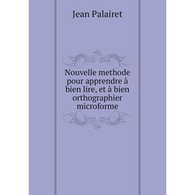 

Книга Nouvelle methode pour apprendre à bien lire, et à bien orthographier microforme