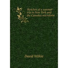 

Книга Sketches of a summer trip to New York and the Canadas microform. David Wilkie