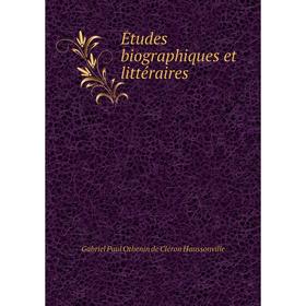 

Книга Études biographiques et littéraires. Gabriel Paul Othenin de Cléron Haussonville