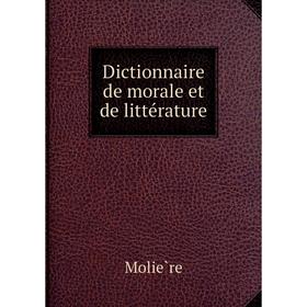 

Книга Dictionnaire de morale et de littérature. Molière