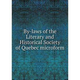 

Книга By-laws of the Literary and Historical Society of Quebec microform