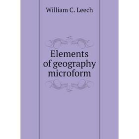 

Книга Elements of geography microform. William C. Leech