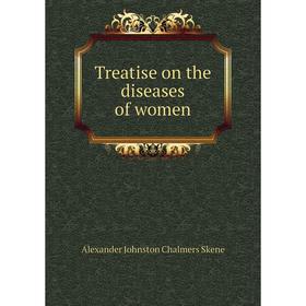 

Книга Treatise on the diseases of women. Alexander Johnston Chalmers Skene