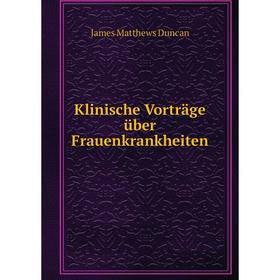 

Книга Klinische Vorträge über Frauenkrankheiten