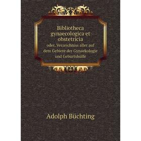 

Книга Bibliotheca gynaecologica et obstetricia. oder, Verzeichniss aller auf dem Gebiete der Gynaekologie und Geburtshülfe. Adolph Büchting